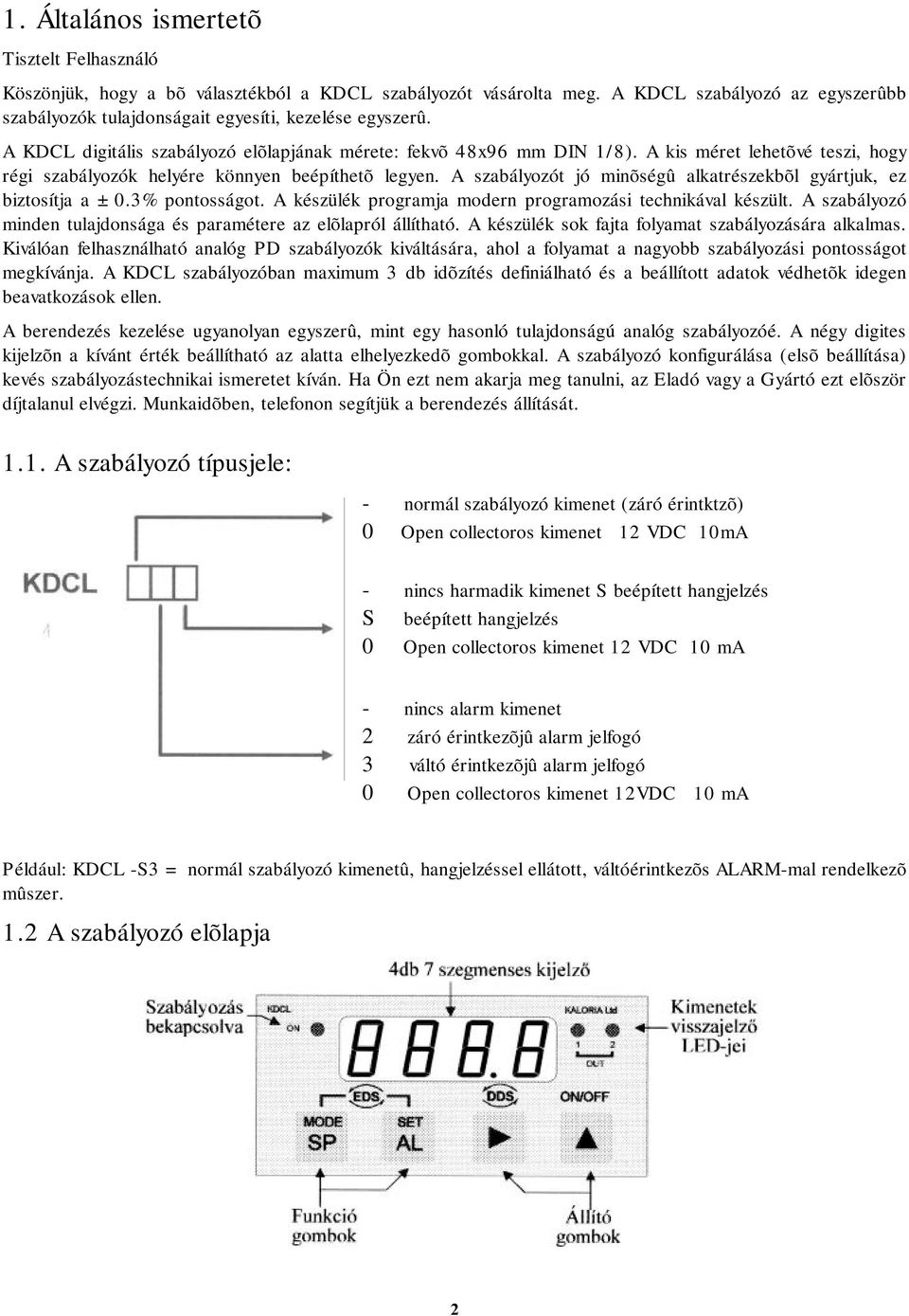 A szabályozót jó minõségû alkatrészekbõl gyártjuk, ez biztosítja a ±0.3% pontosságot. A készülék programja modern programozási technikával készült.