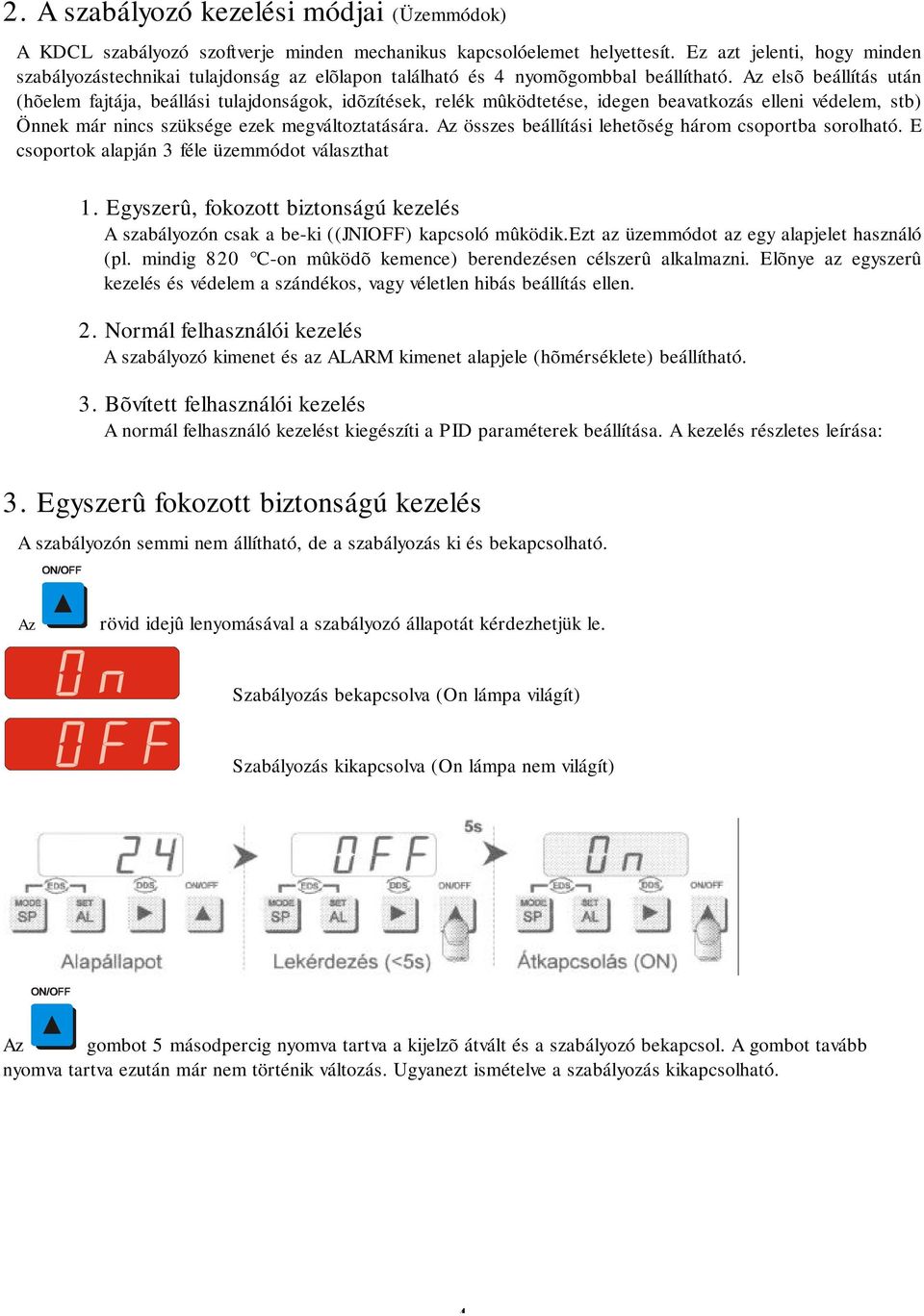 Az elsõ beállítás után (hõelem fajtája, beállási tulajdonságok, idõzítések, relék mûködtetése, idegen beavatkozás elleni védelem, stb) Önnek már nincs szüksége ezek megváltoztatására.