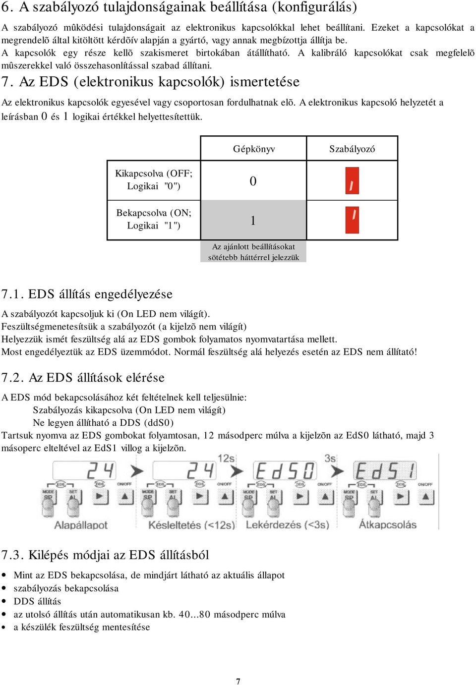 A kalibráló kapcsolókat csak megfelelõ mûszerekkel való összehasonlítással szabad állítani. 7.