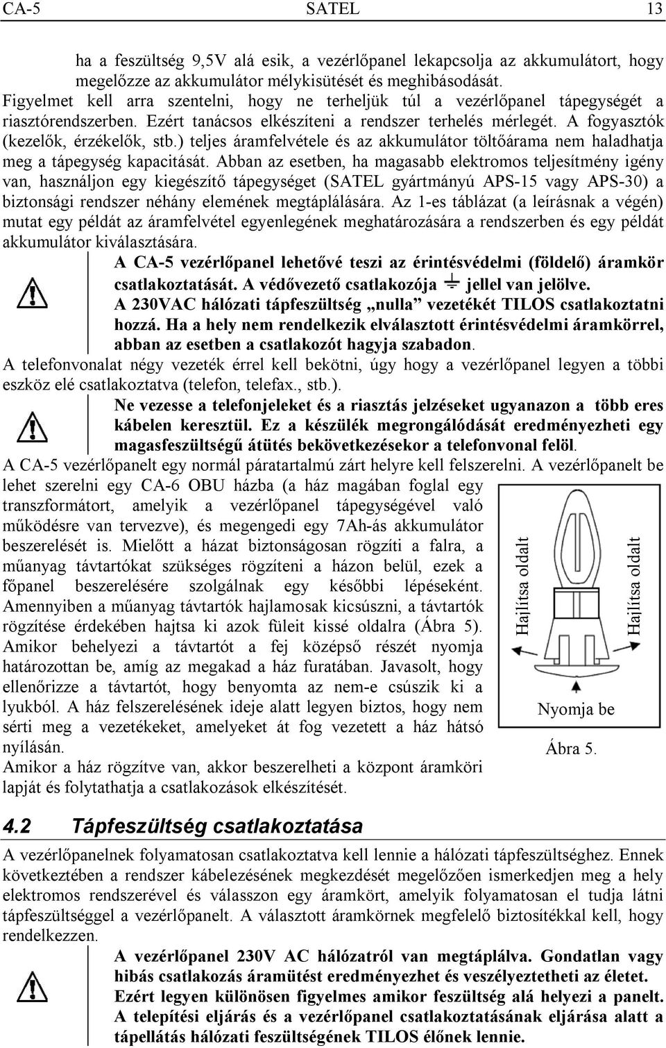 ) teljes áramfelvétele és az akkumulátor töltőárama nem haladhatja meg a tápegység kapacitását.