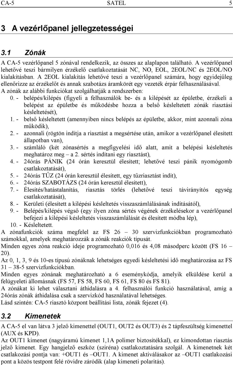 A 2EOL kialakítás lehetővé teszi a vezérlőpanel számára, hogy egyidejűleg ellenőrizze az érzékelőt és annak szabotázs áramkörét egy vezeték érpár felhasználásával.