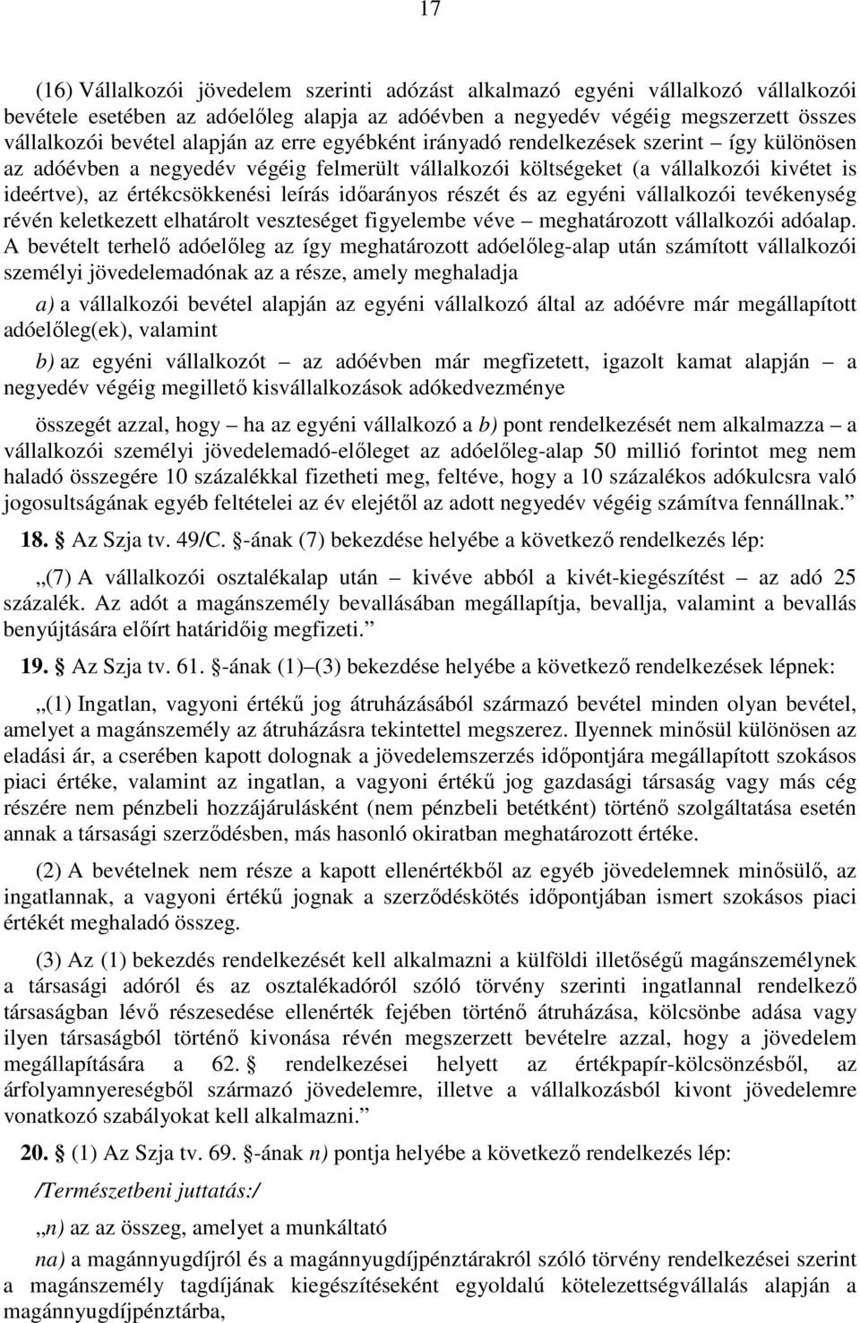 idıarányos részét és az egyéni vállalkozói tevékenység révén keletkezett elhatárolt veszteséget figyelembe véve meghatározott vállalkozói adóalap.