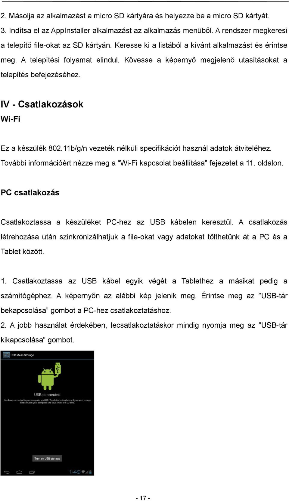 Kövesse a képernyő megjelenő utasításokat a telepítés befejezéséhez. IV - Csatlakozások Wi-Fi Ez a készülék 802.11b/g/n vezeték nélküli specifikációt használ adatok átviteléhez.