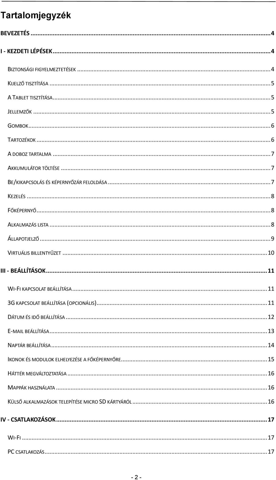 .. 10 III - BEÁLLÍTÁSOK... 11 WI-FI KAPCSOLAT BEÁLLÍTÁSA... 11 3G KAPCSOLAT BEÁLLÍTÁSA (OPCIONÁLIS)... 11 DÁTUM ÉS IDŐ BEÁLLÍTÁSA... 12 E-MAIL BEÁLLÍTÁSA... 13 NAPTÁR BEÁLLÍTÁSA.