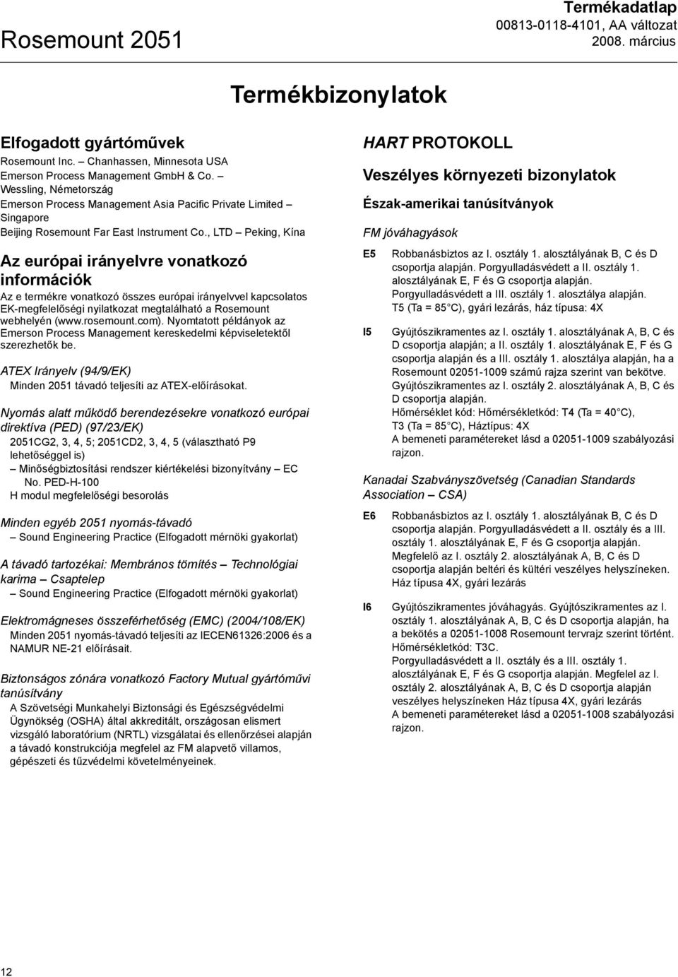 , LTD Peking, Kína Az európai irányelvre vonatkozó információk Az e termékre vonatkozó összes európai irányelvvel kapcsolatos EK-megfelelőségi nyilatkozat megtalálható a Rosemount webhelyén (www.