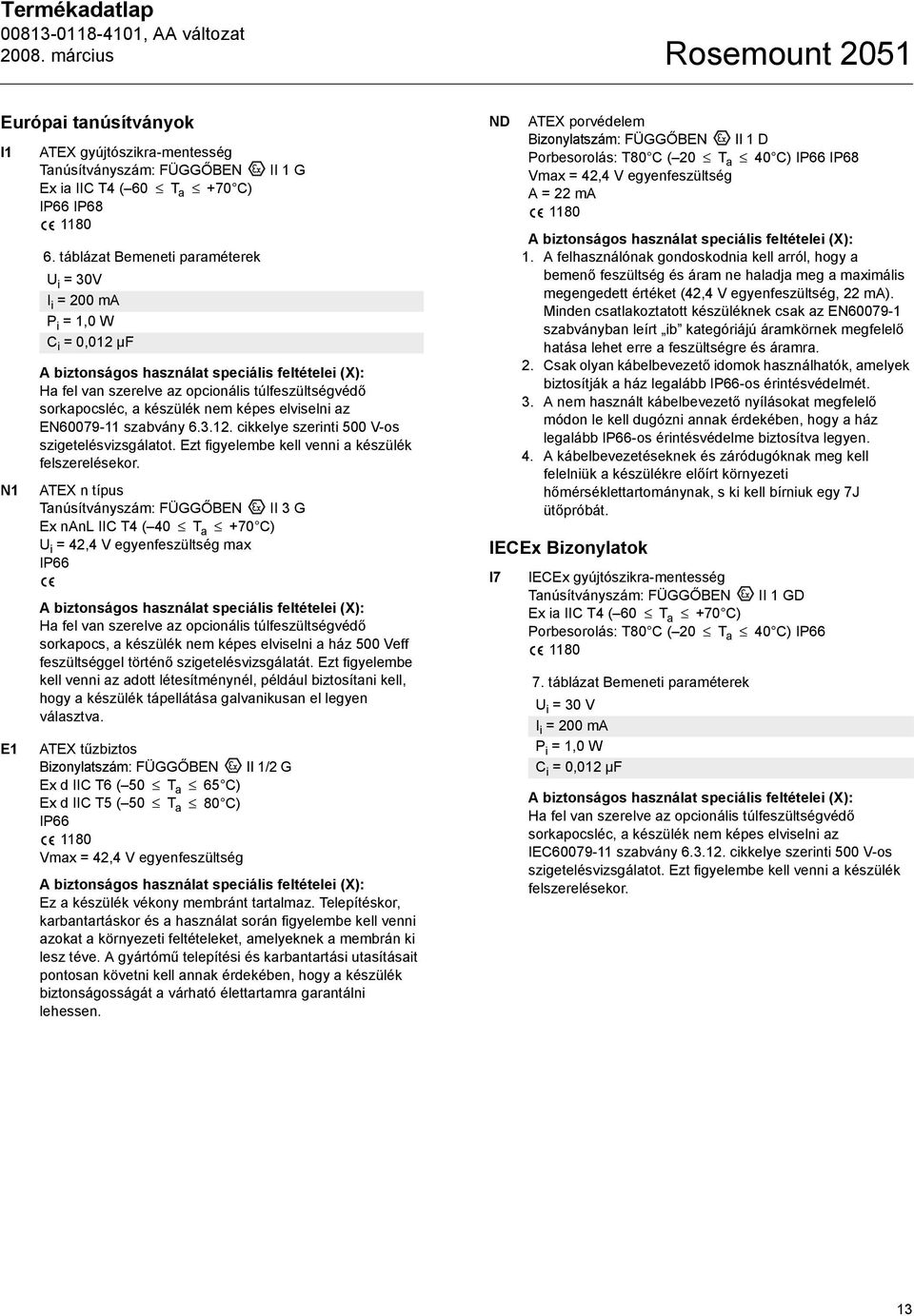 sorkapocsléc, a készülék nem képes elviselni az EN60079-11 szabvány 6.3.12. cikkelye szerinti 500 V-os szigetelésvizsgálatot. Ezt figyelembe kell venni a készülék felszerelésekor.