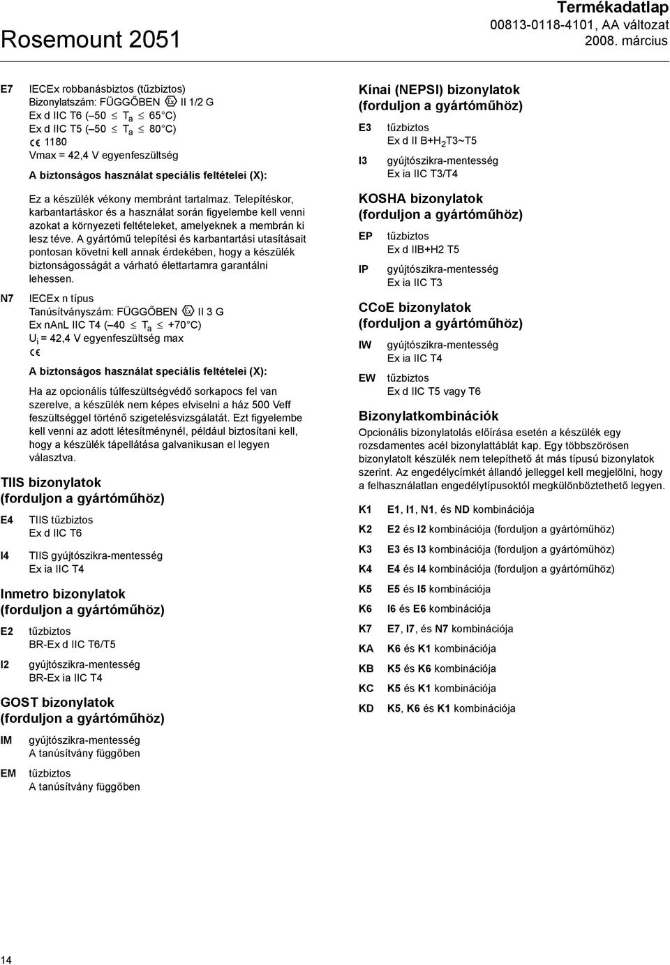 Telepítéskor, karbantartáskor és a használat során figyelembe kell venni azokat a környezeti feltételeket, amelyeknek a membrán ki lesz téve.