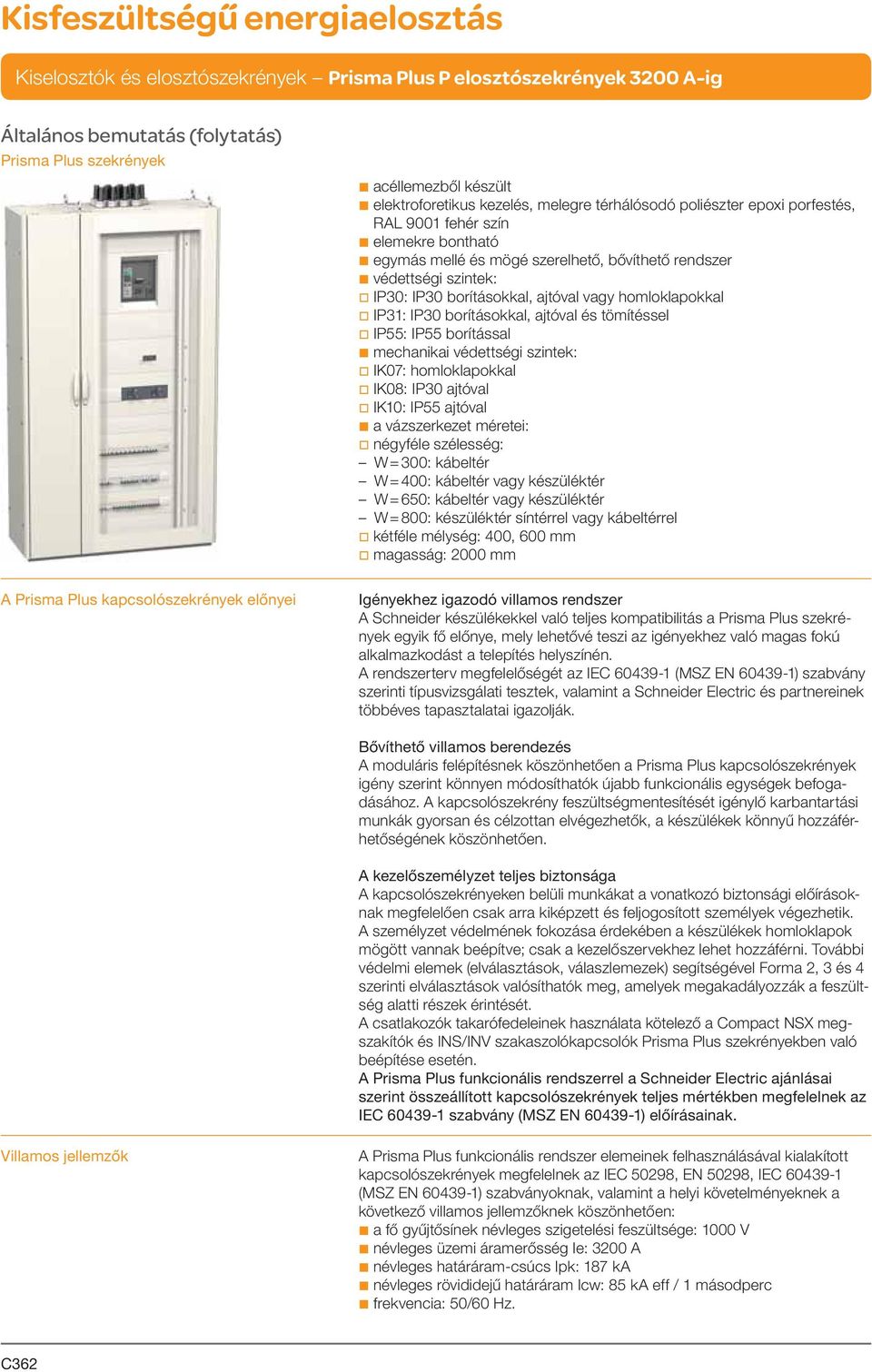 borítással b mechanikai védettségi szintek: v IK07: homloklapokkal v IK08: IP30 ajtóval v IK10: IP55 ajtóval b a vázszerkezet méretei: v négyféle szélesség: W = 300: kábeltér W = 400: kábeltér vagy