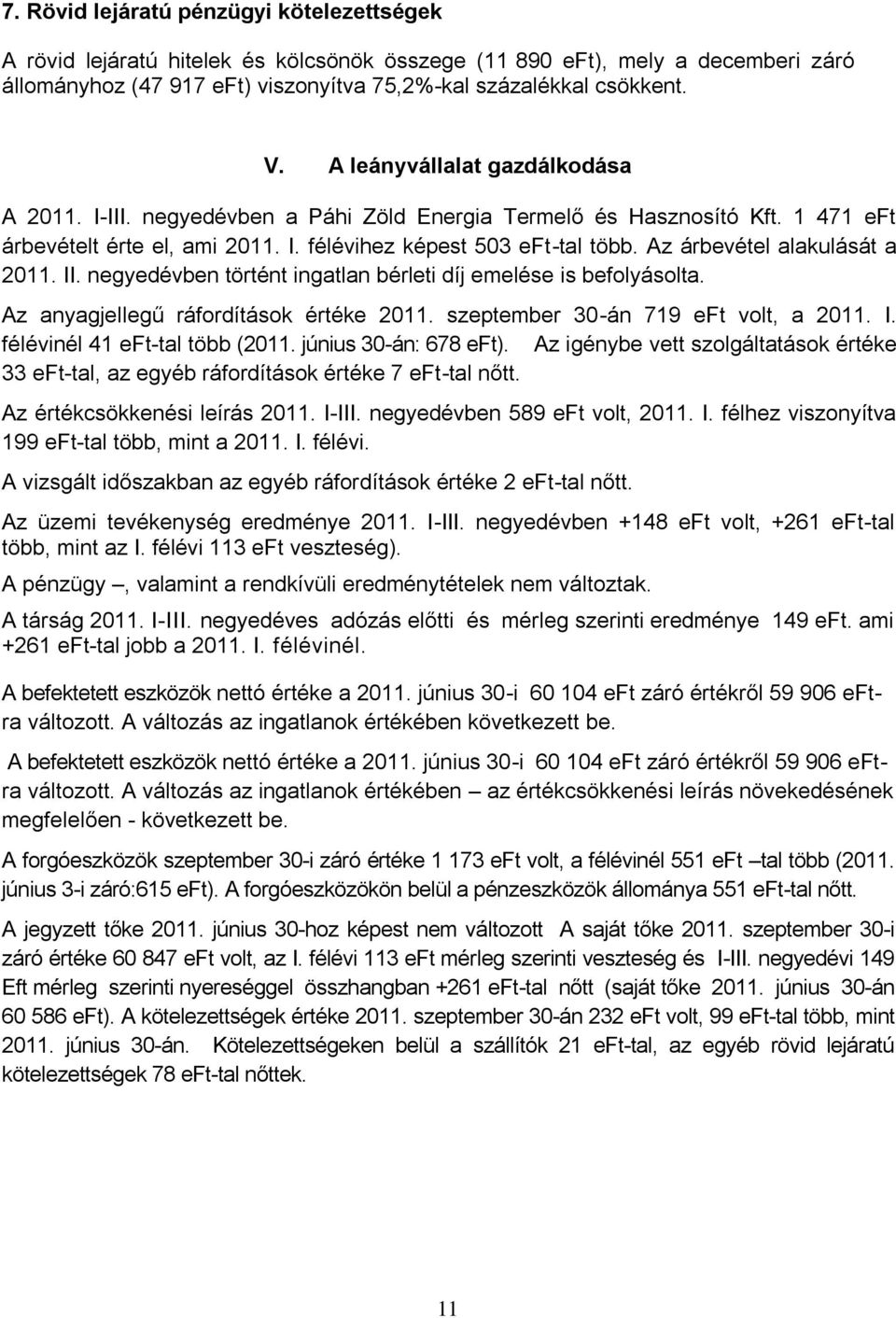 Az árbevétel alakulását a 2011. II. negyedévben történt ingatlan bérleti díj emelése is befolyásolta. Az anyagjellegű ráfordítások értéke 2011. szeptember 30-án 719 eft volt, a 2011. I. félévinél 41 eft-tal több (2011.