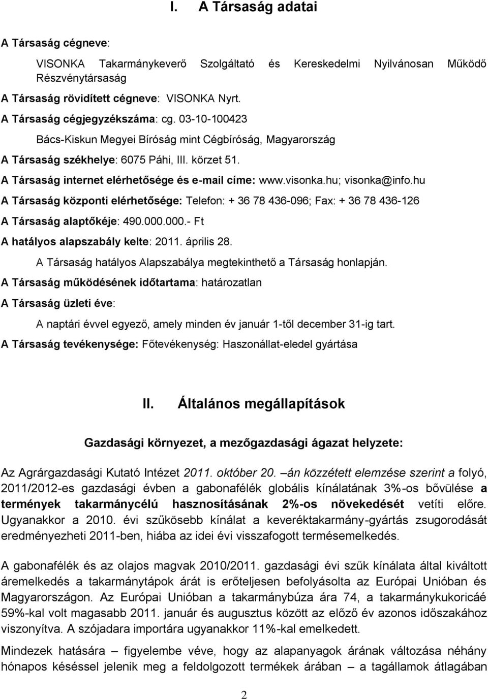 A Társaság internet elérhetősége és e-mail címe: www.visonka.hu; visonka@info.hu A Társaság központi elérhetősége: Telefon: + 36 78 436-096; Fax: + 36 78 436-126 A Társaság alaptőkéje: 490.000.