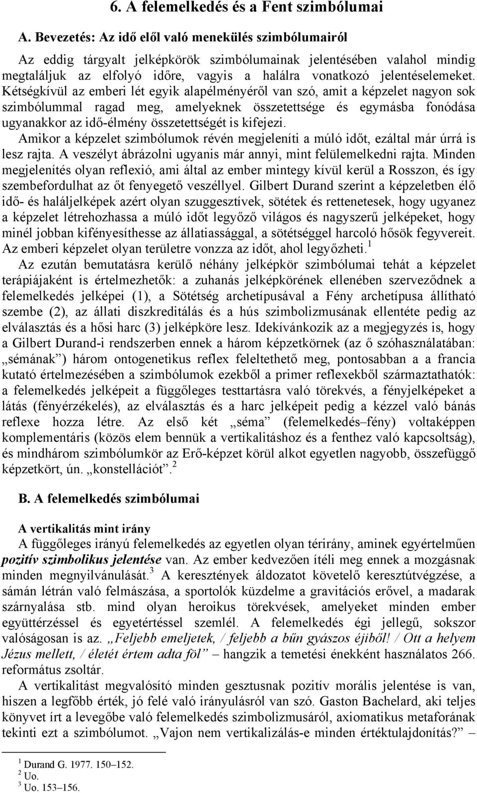 Kétségkívül az emberi lét egyik alapélményéről van szó, amit a képzelet nagyon sok szimbólummal ragad meg, amelyeknek összetettsége és egymásba fonódása ugyanakkor az idő-élmény összetettségét is