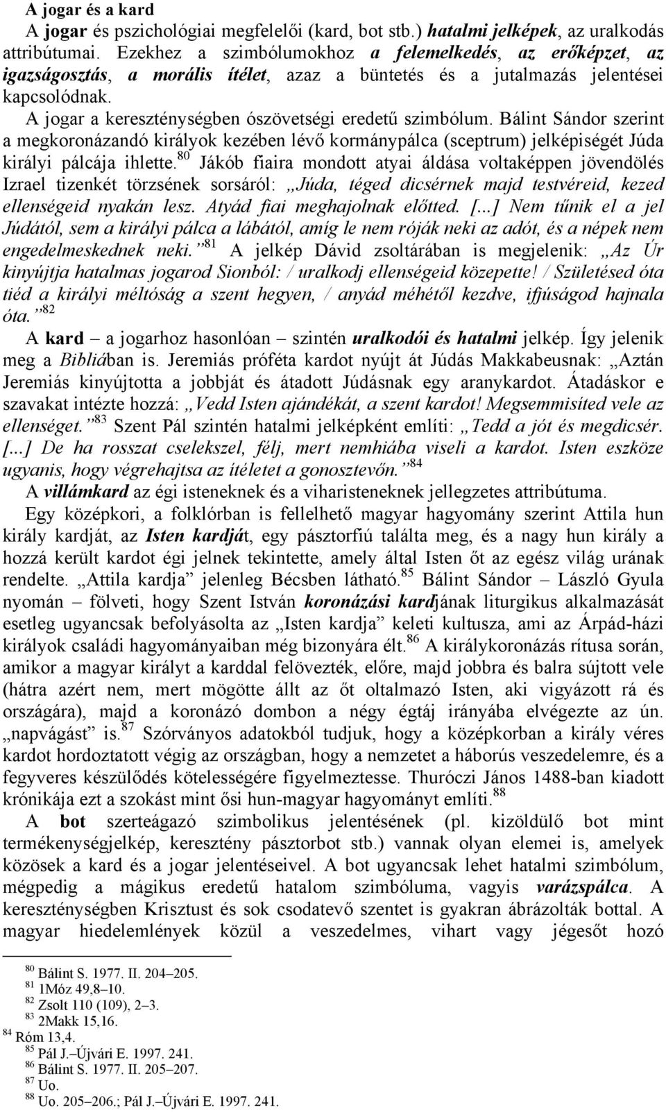 A jogar a kereszténységben ószövetségi eredetű szimbólum. Bálint Sándor szerint a megkoronázandó királyok kezében lévő kormánypálca (sceptrum) jelképiségét Júda királyi pálcája ihlette.