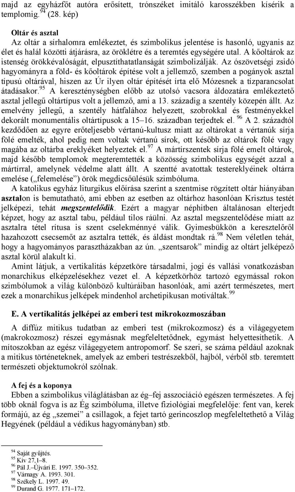 A kőoltárok az istenség örökkévalóságát, elpusztíthatatlanságát szimbolizálják.