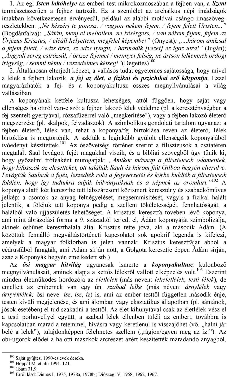 Uristen... (Bogdánfalva); Sátán, menj el mellőllem, ne késérgess, / van nékem fejem, fejem az Úrjézus Krisztus, / eléáll helyettem, megfelel képembe! (Onyest);.