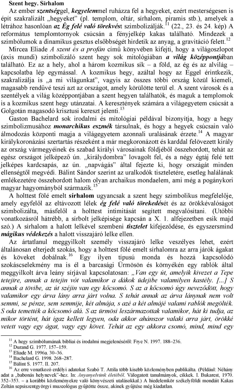 Mindezek a szimbólumok a dinamikus gesztus elsőbbségét hirdetik az anyag, a gravitáció felett.