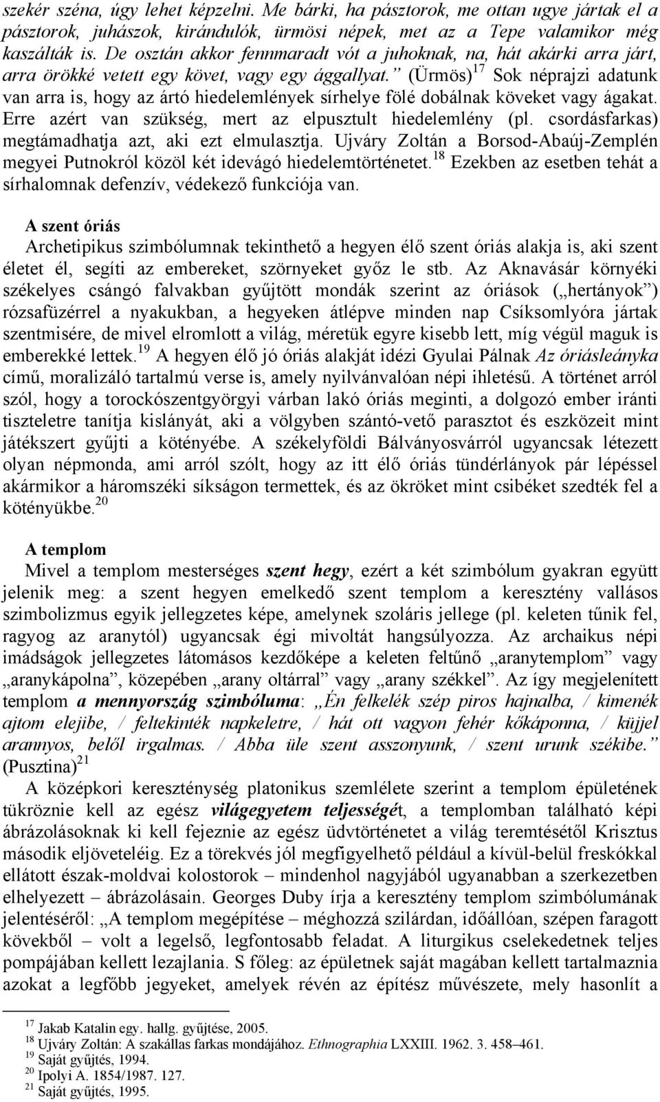 (Ürmös) 17 Sok néprajzi adatunk van arra is, hogy az ártó hiedelemlények sírhelye fölé dobálnak köveket vagy ágakat. Erre azért van szükség, mert az elpusztult hiedelemlény (pl.