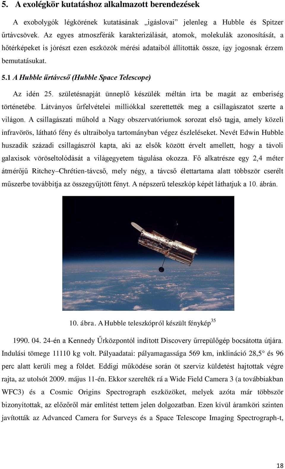 1 A Hubble űrtávcső (Hubble Space Telescope) Az idén 25. születésnapját ünneplő készülék méltán írta be magát az emberiség történetébe.