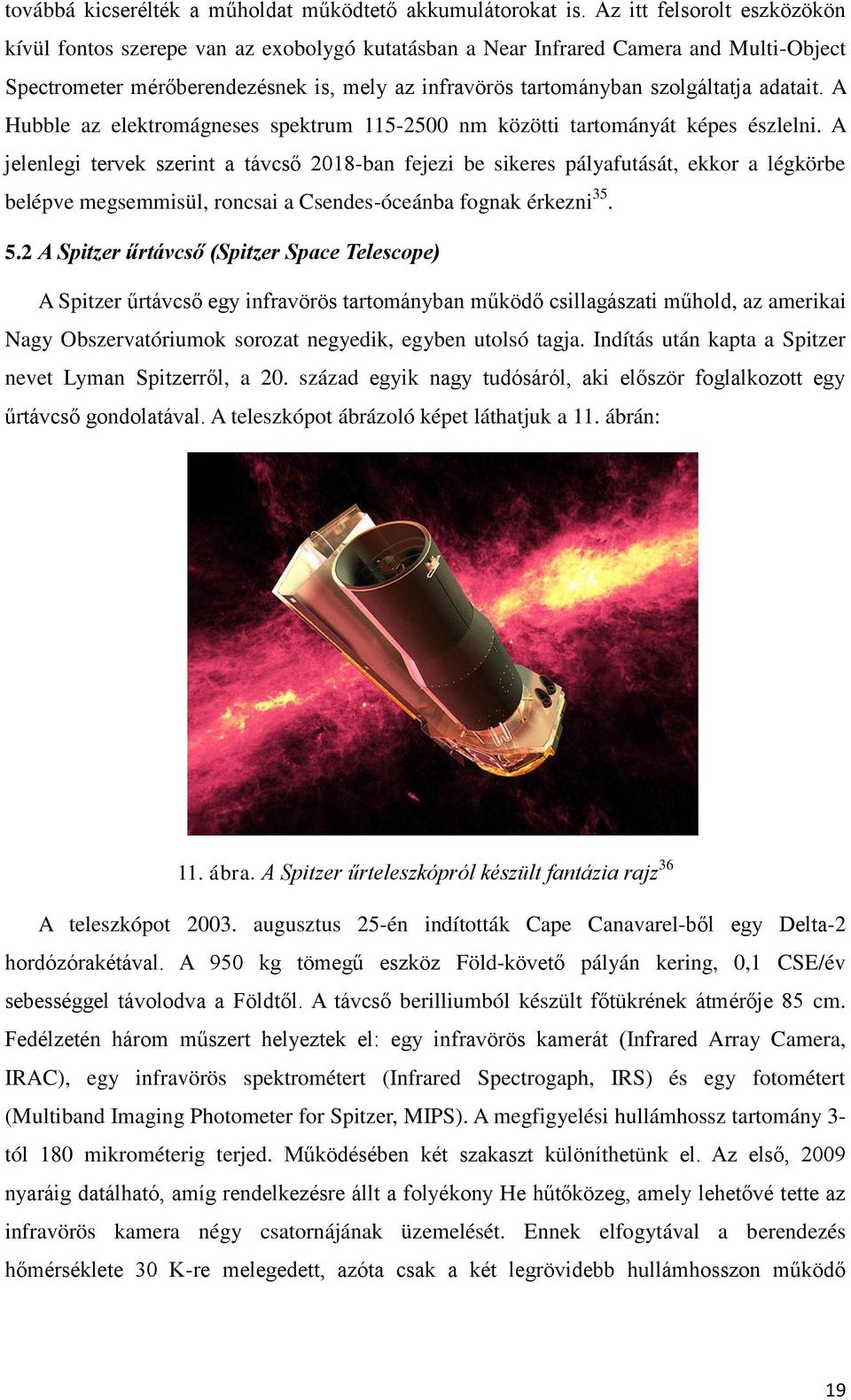 adatait. A Hubble az elektromágneses spektrum 115-2500 nm közötti tartományát képes észlelni.