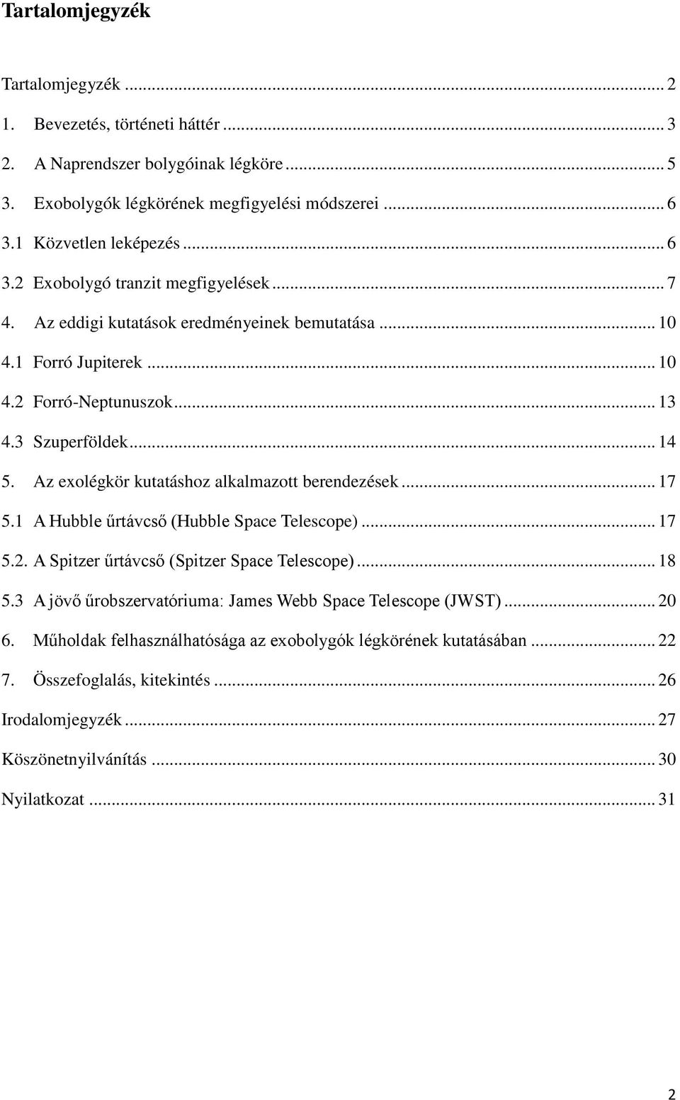 .. 14 5. Az exolégkör kutatáshoz alkalmazott berendezések... 17 5.1 A Hubble űrtávcső (Hubble Space Telescope)... 17 5.2. A Spitzer űrtávcső (Spitzer Space Telescope)... 18 5.