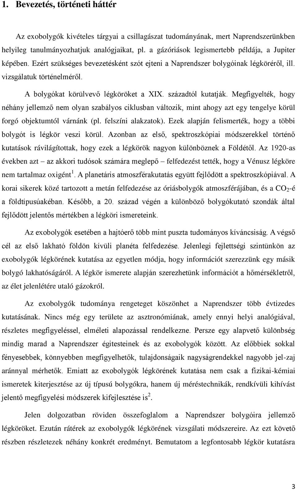 A bolygókat körülvevő légköröket a XIX. századtól kutatják. Megfigyelték, hogy néhány jellemző nem olyan szabályos ciklusban változik, mint ahogy azt egy tengelye körül forgó objektumtól várnánk (pl.