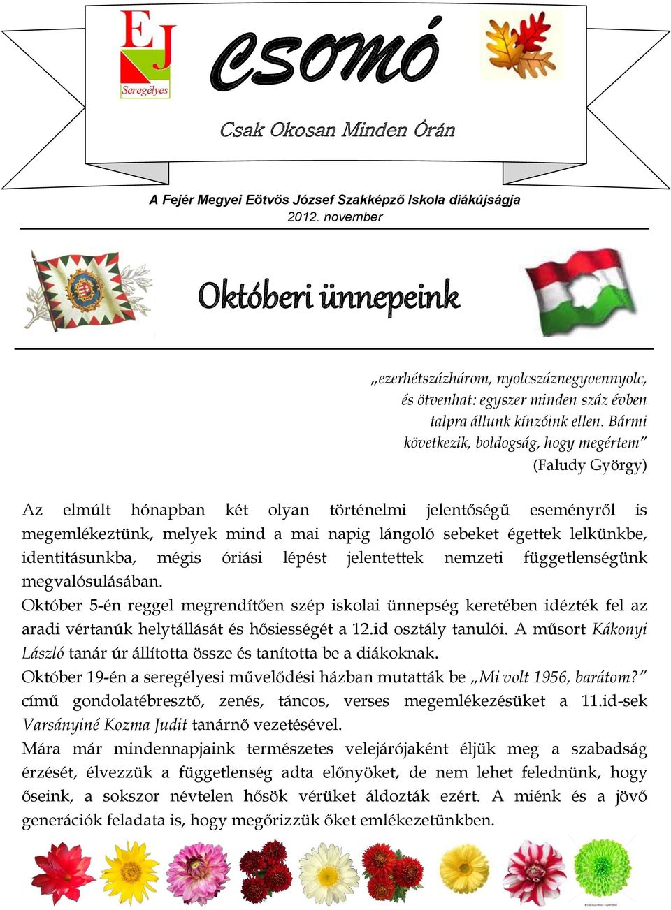 Bármi következik, boldogság, hogy megértem (Faludy György) Az elmúlt hónapban két olyan történelmi jelentőségű eseményről is megemlékeztünk, melyek mind a mai napig lángoló sebeket égettek lelkünkbe,