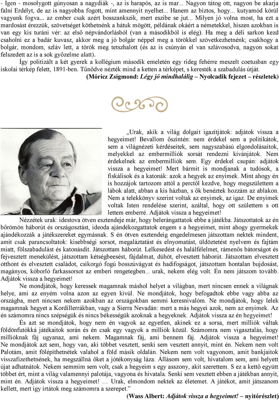 .. Milyen jó volna most, ha ezt a mardosást érezzük, szövetséget köthetnénk a hátuk mögött, példának okáért a németekkel, hiszen azokban is van egy kis turáni vér: az első népvándorlásból (van a