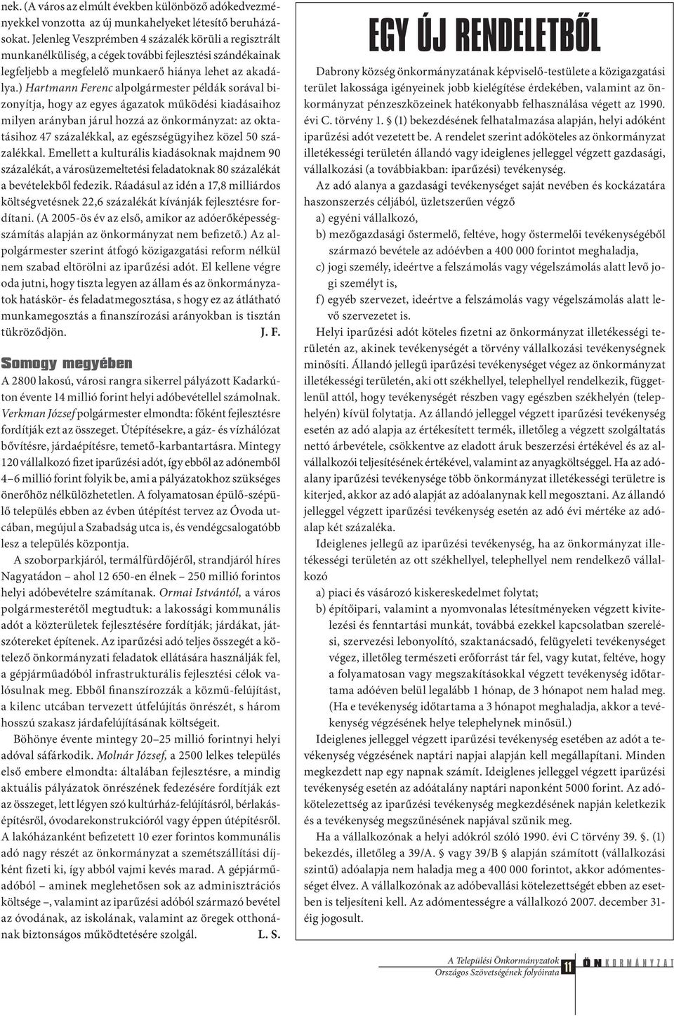 ) Hartmann Ferenc alpolgármester példák sorával bizonyítja, hogy az egyes ágazatok működési kiadásaihoz milyen arányban járul hozzá az önkormányzat: az oktatásihoz 47 százalékkal, az egészségügyihez