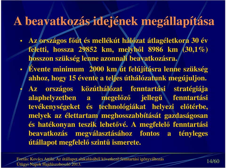 Az rszágs közúthálózat fenntartási stratégiája alaphelyzetben a megelőző jellegű fenntartási tevékenységeket és technlógiákat helyezi előtérbe, melyek az élettartam meghsszabbítását