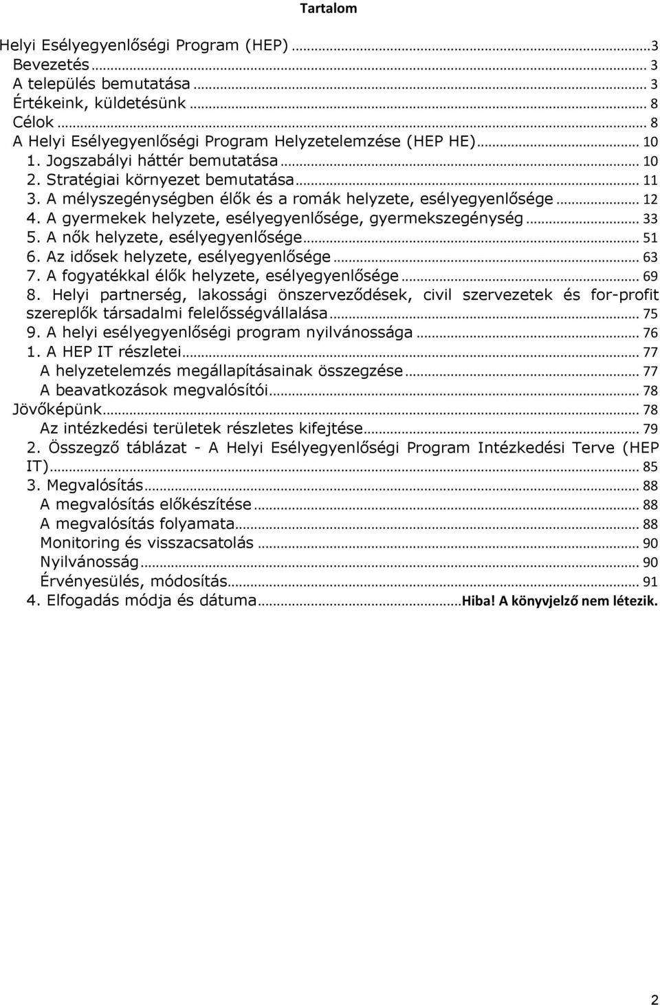 A gyermekek helyzete, esélyegyenlősége, gyermekszegénység... 33 5. A nők helyzete, esélyegyenlősége... 51 6. Az idősek helyzete, esélyegyenlősége... 63 7.