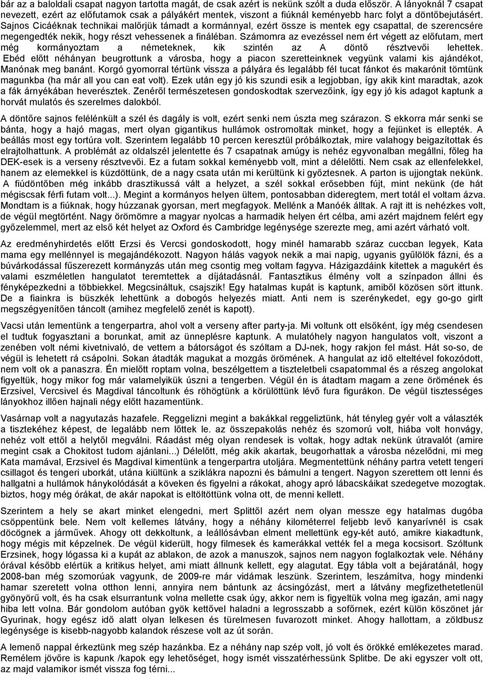 Sajnos Cicáéknak technikai malırjük támadt a kormánnyal, ezért össze is mentek egy csapattal, de szerencsére megengedték nekik, hogy részt vehessenek a fináléban.