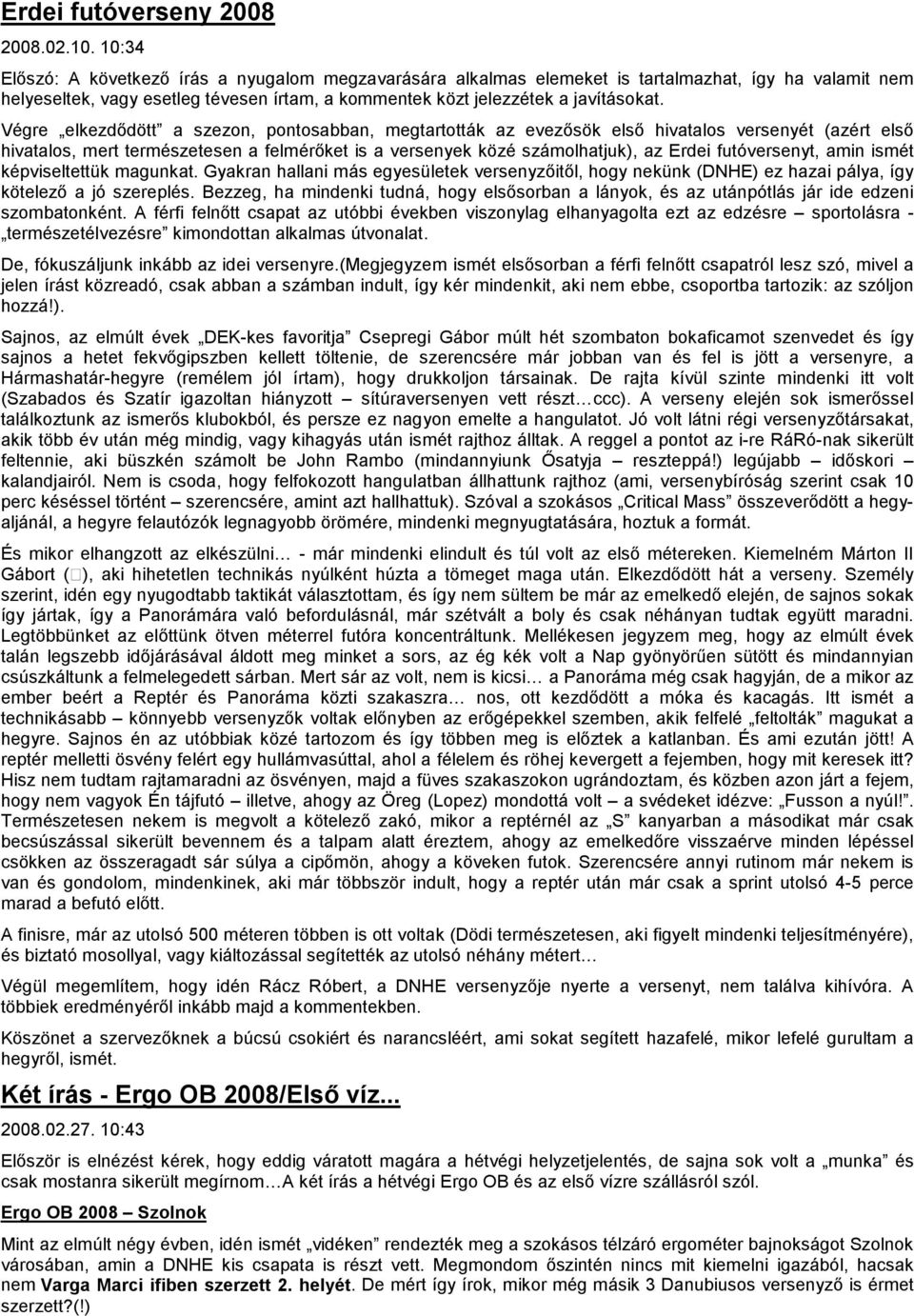 Végre elkezdıdött a szezon, pontosabban, megtartották az evezısök elsı hivatalos versenyét (azért elsı hivatalos, mert természetesen a felmérıket is a versenyek közé számolhatjuk), az Erdei