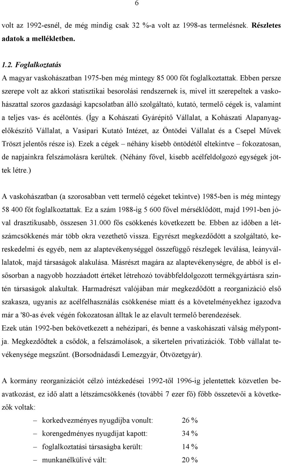 teljes vas- és acélöntés. (Így a Kohászati Gyárépítő Vállalat, a Kohászati Alapanyagelőkészítő Vállalat, a Vasipari Kutató Intézet, az Öntödei Vállalat és a Csepel Művek Tröszt jelentős része is).