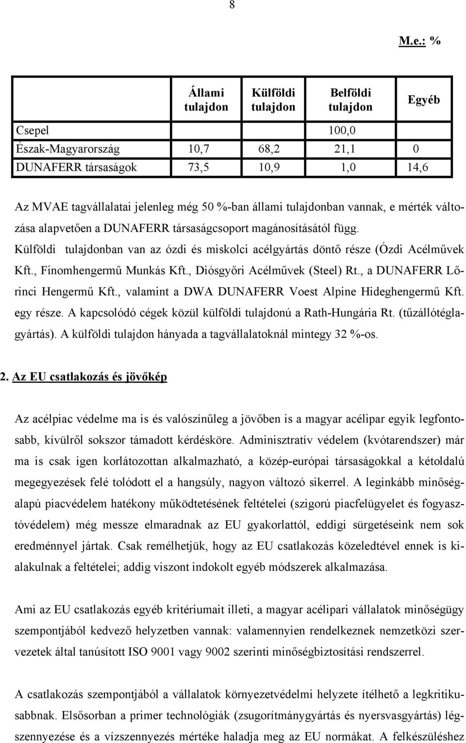 állami tulajdonban vannak, e mérték változása alapvetően a DUNAFERR társaságcsoport magánosításától függ. Külföldi tulajdonban van az ózdi és miskolci acélgyártás döntő része (Ózdi Acélművek Kft.