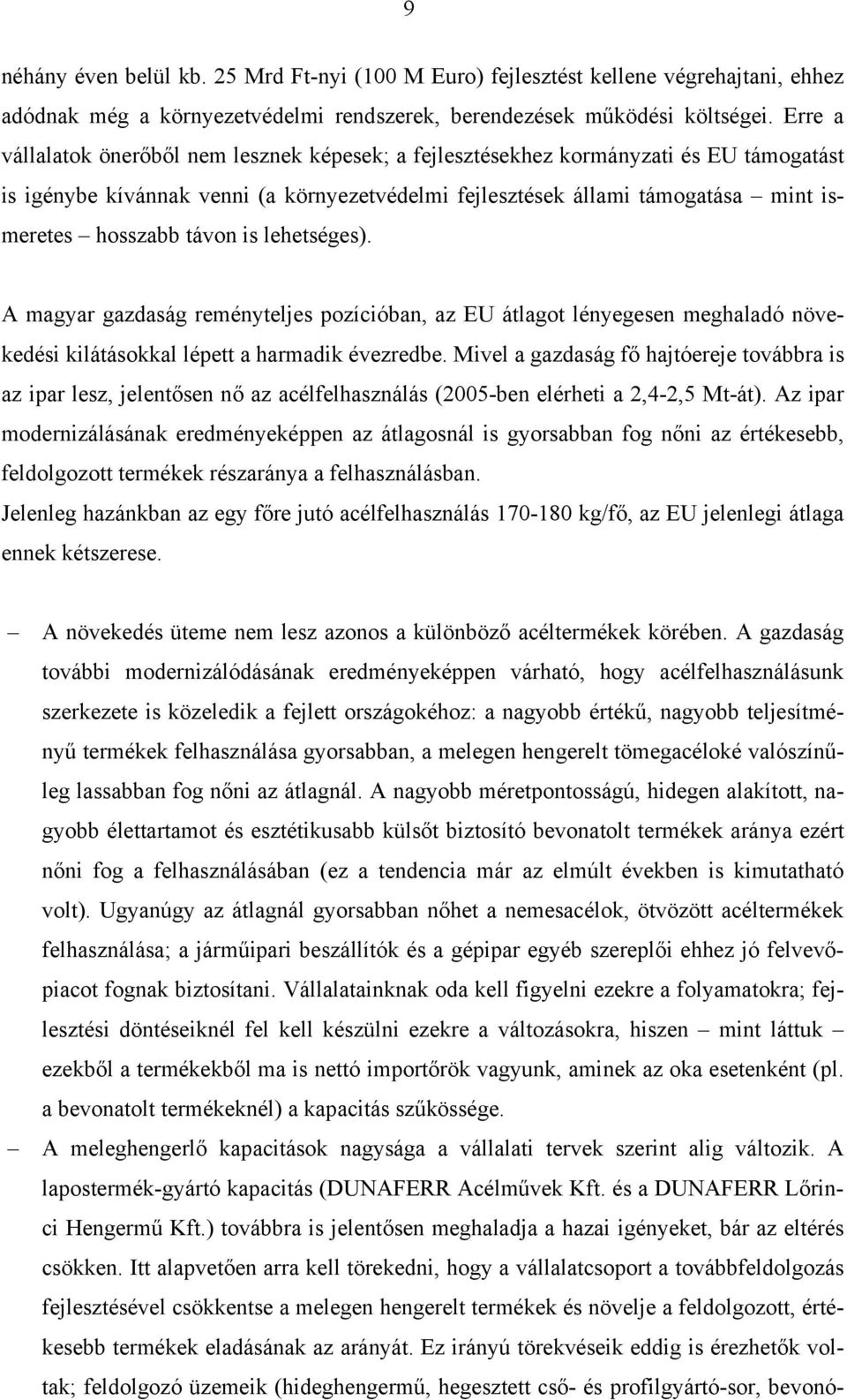 távon is lehetséges). A magyar gazdaság reményteljes pozícióban, az EU átlagot lényegesen meghaladó növekedési kilátásokkal lépett a harmadik évezredbe.