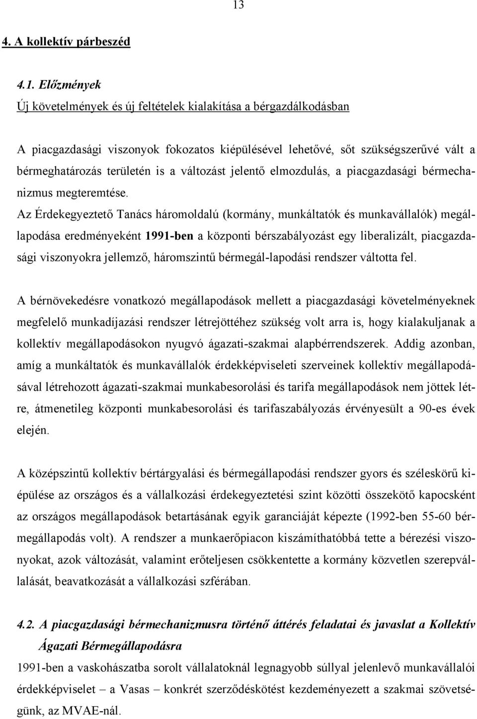 Az Érdekegyeztető Tanács háromoldalú (kormány, munkáltatók és munkavállalók) megállapodása eredményeként 1991-ben a központi bérszabályozást egy liberalizált, piacgazdasági viszonyokra jellemző,