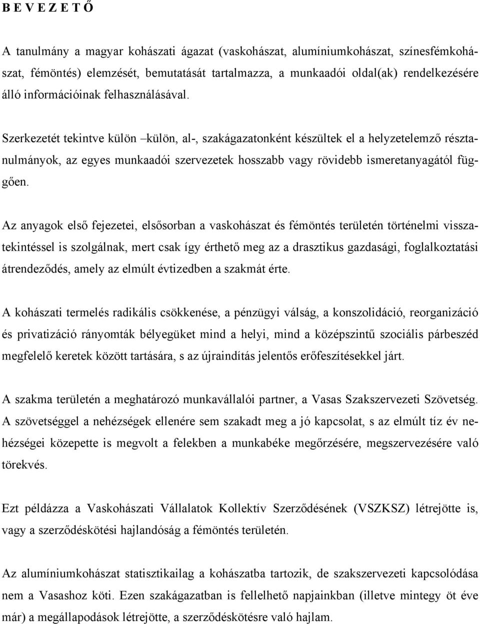 Szerkezetét tekintve külön külön, al-, szakágazatonként készültek el a helyzetelemző résztanulmányok, az egyes munkaadói szervezetek hosszabb vagy rövidebb ismeretanyagától függően.