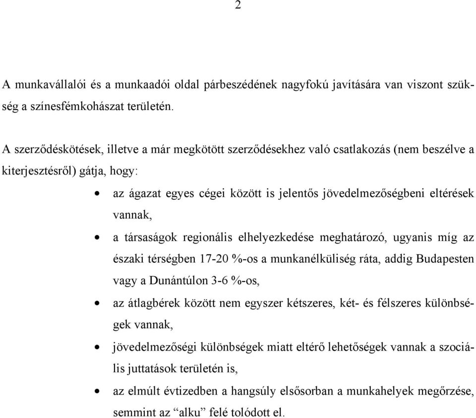 vannak, a társaságok regionális elhelyezkedése meghatározó, ugyanis míg az északi térségben 17-20 %-os a munkanélküliség ráta, addig Budapesten vagy a Dunántúlon 3-6 %-os, az átlagbérek