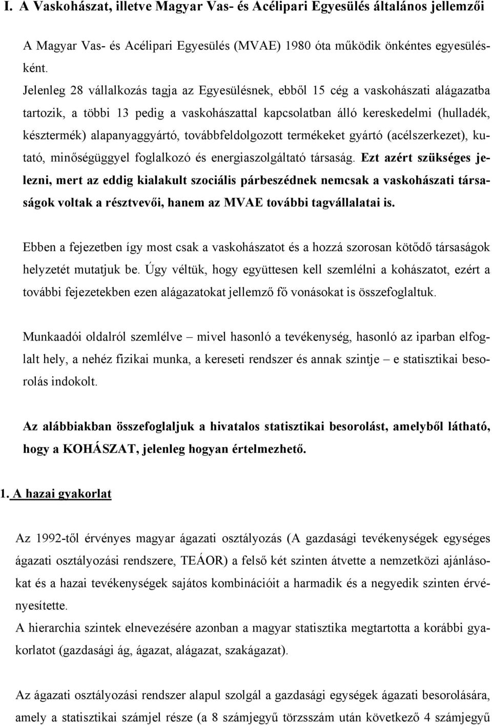 alapanyaggyártó, továbbfeldolgozott termékeket gyártó (acélszerkezet), kutató, minőségüggyel foglalkozó és energiaszolgáltató társaság.