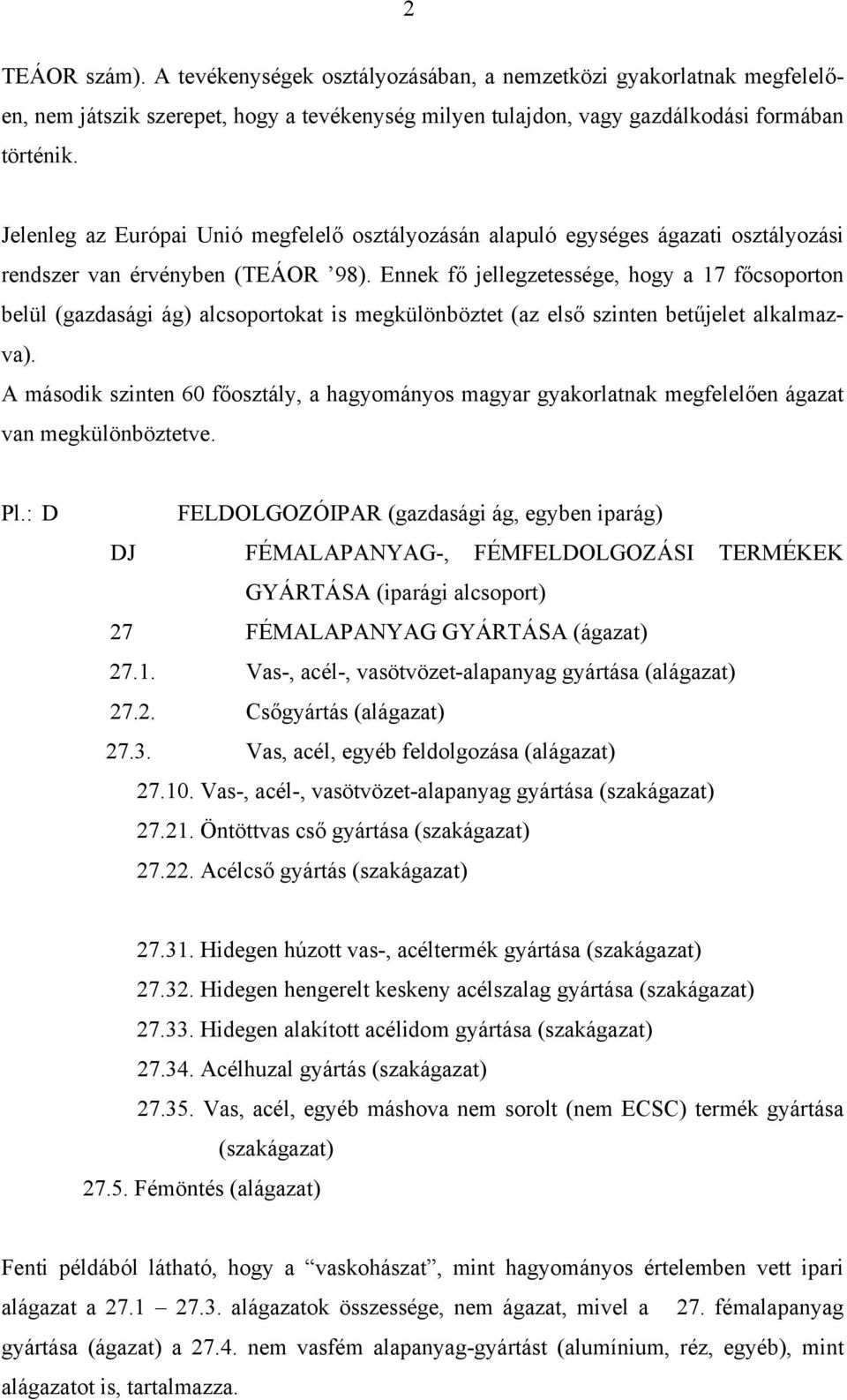 Ennek fő jellegzetessége, hogy a 17 főcsoporton belül (gazdasági ág) alcsoportokat is megkülönböztet (az első szinten betűjelet alkalmazva).