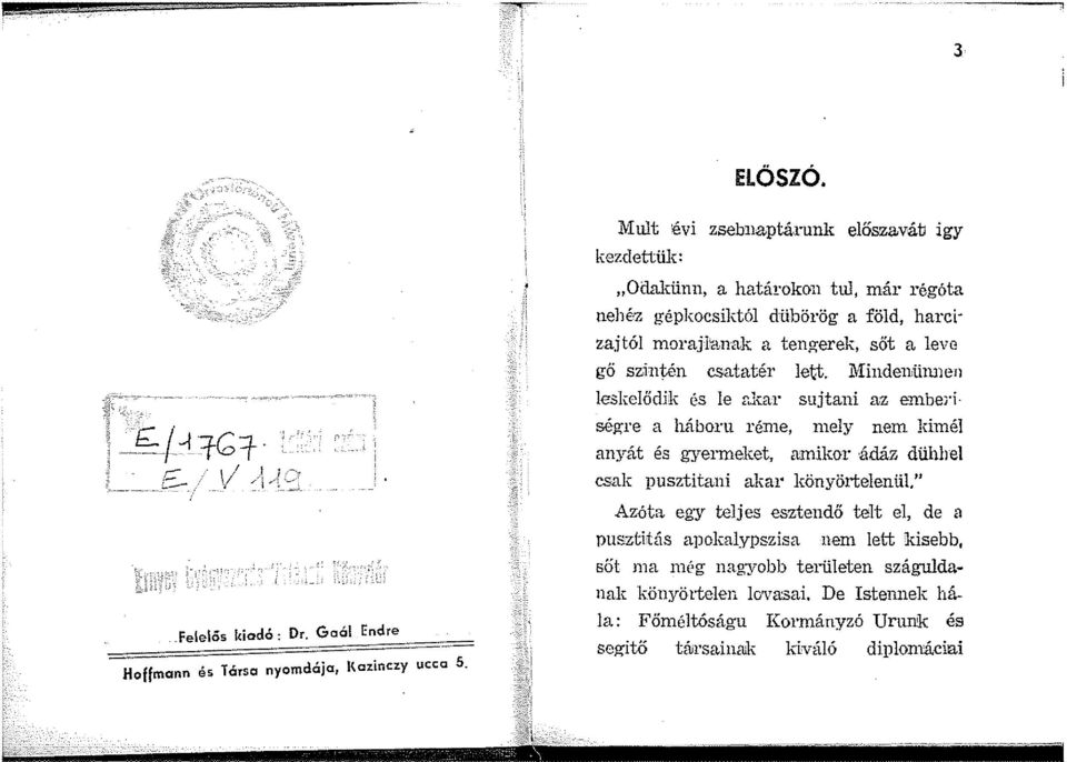 a leve gő szintén csatatér lett. Mindenfümen leskelődik ós le r.lmr sujtani az emberi ségre a háboru réme, mely nem kimél anyát és gyermeket, amikor ádáz dühbe!