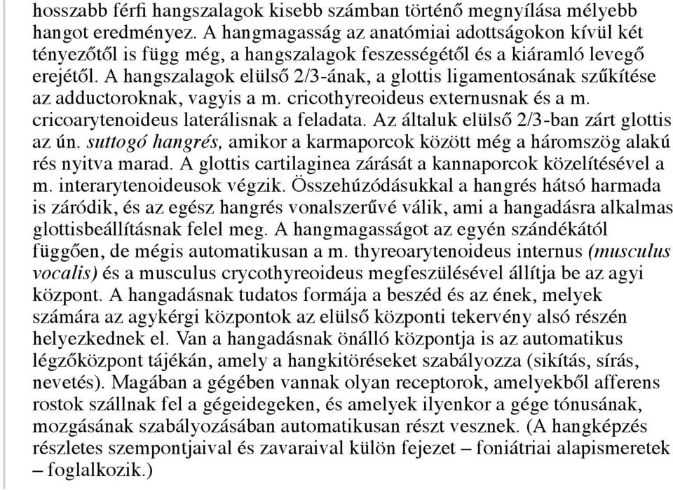 A hangszalagok elülső 2/3-ának, a glottis ligamentosának szűkítése az adductoroknak, vagyis a m. cricothyreoideus externusnak és a m. cricoarytenoideus laterálisnak a feladata.