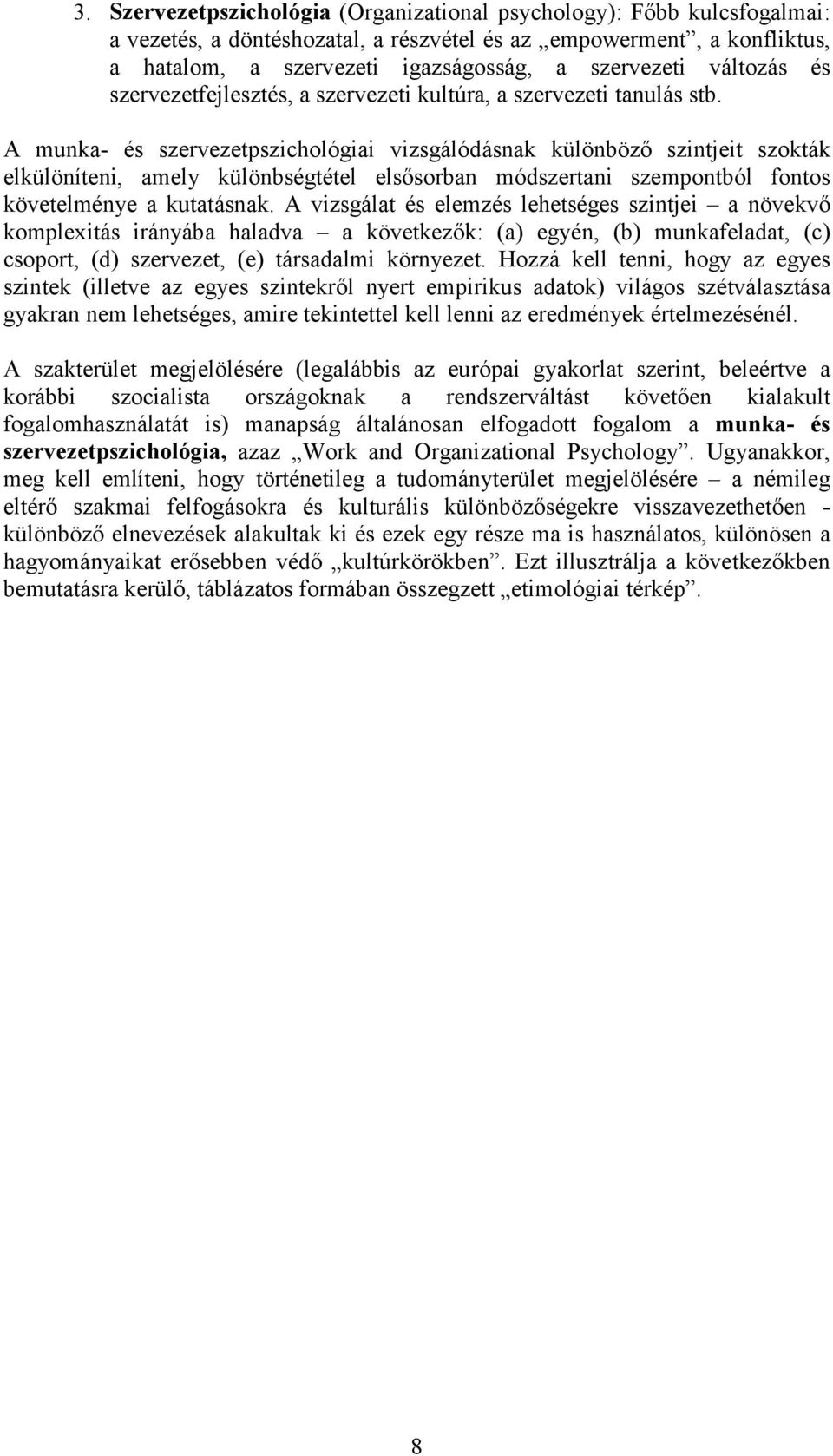 A munka- és szervezetpszichológiai vizsgálódásnak különböző szintjeit szokták elkülöníteni, amely különbségtétel elsősorban módszertani szempontból fontos követelménye a kutatásnak.