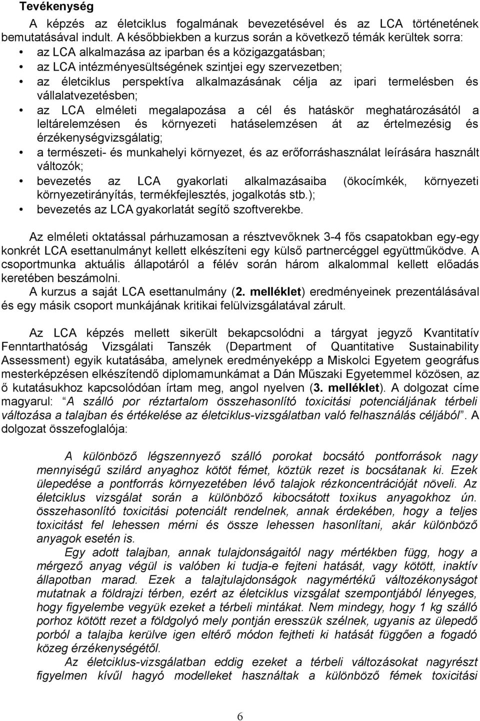 alkalmazásának célja az ipari termelésben és vállalatvezetésben; az LCA elméleti megalapozása a cél és hatáskör meghatározásától a leltárelemzésen és környezeti hatáselemzésen át az értelmezésig és