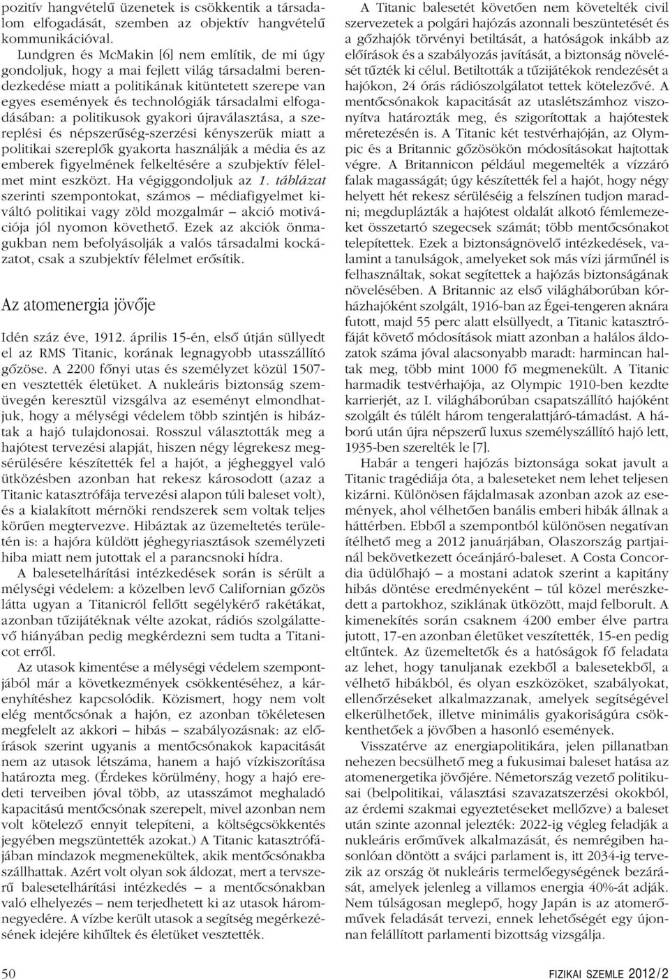 elfogadásában: a politikusok gyakori újraválasztása, a szereplési és népszerûség-szerzési kényszerük miatt a politikai szereplôk gyakorta használják a média és az emberek figyelmének felkeltésére a