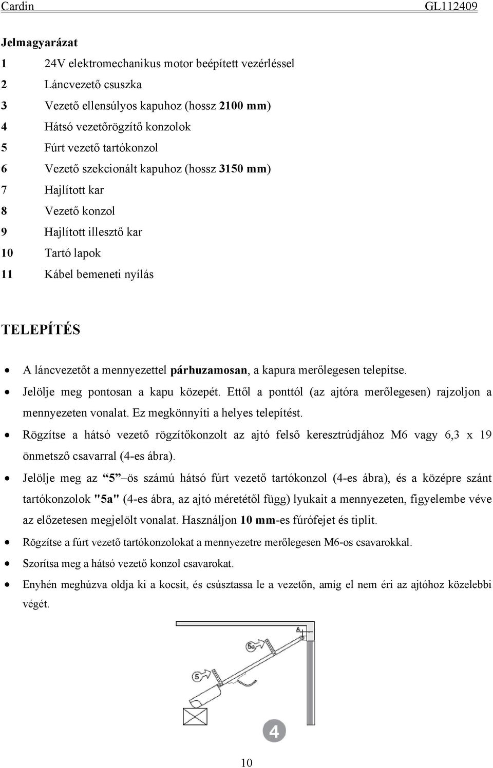 merőlegesen telepítse. Jelölje meg pontosan a kapu közepét. Ettől a ponttól (az ajtóra merőlegesen) rajzoljon a mennyezeten vonalat. Ez megkönnyíti a helyes telepítést.