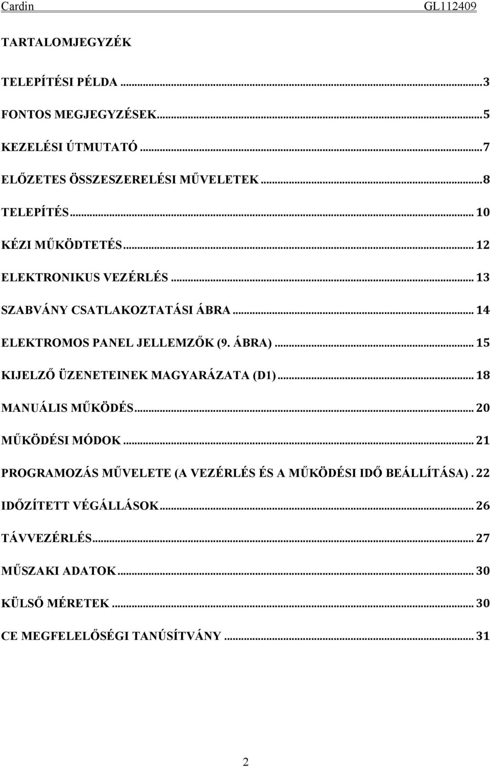 .. 15 KIJELZŐ ÜZENETEINEK MAGYARÁZATA (D1)... 18 MANUÁLIS MŰKÖDÉS... 20 MŰKÖDÉSI MÓDOK.