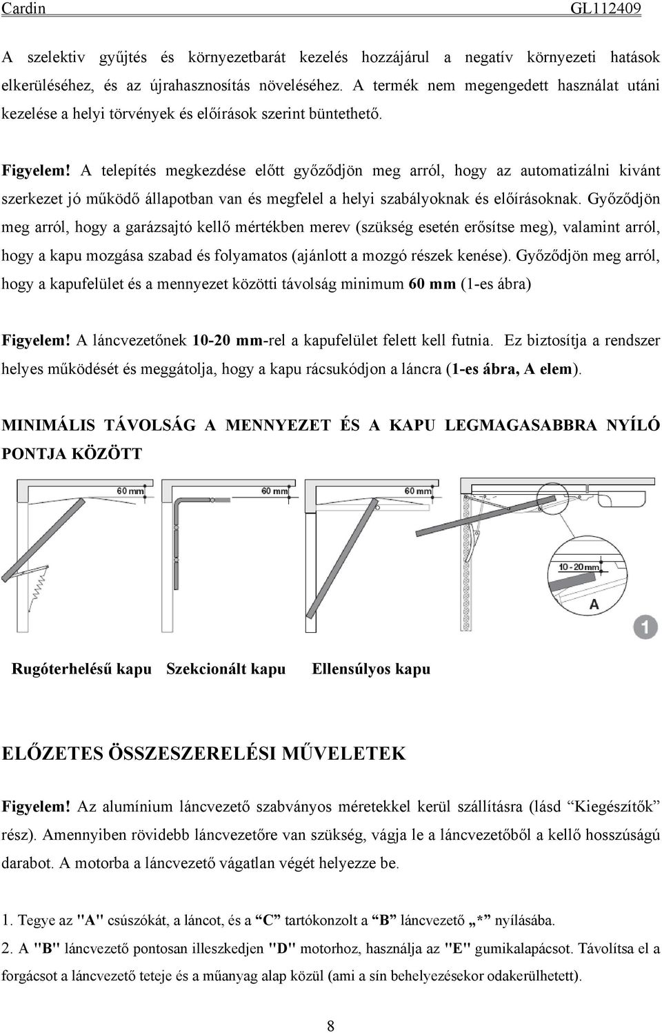 A telepítés megkezdése előtt győződjön meg arról, hogy az automatizálni kivánt szerkezet jó működő állapotban van és megfelel a helyi szabályoknak és előírásoknak.