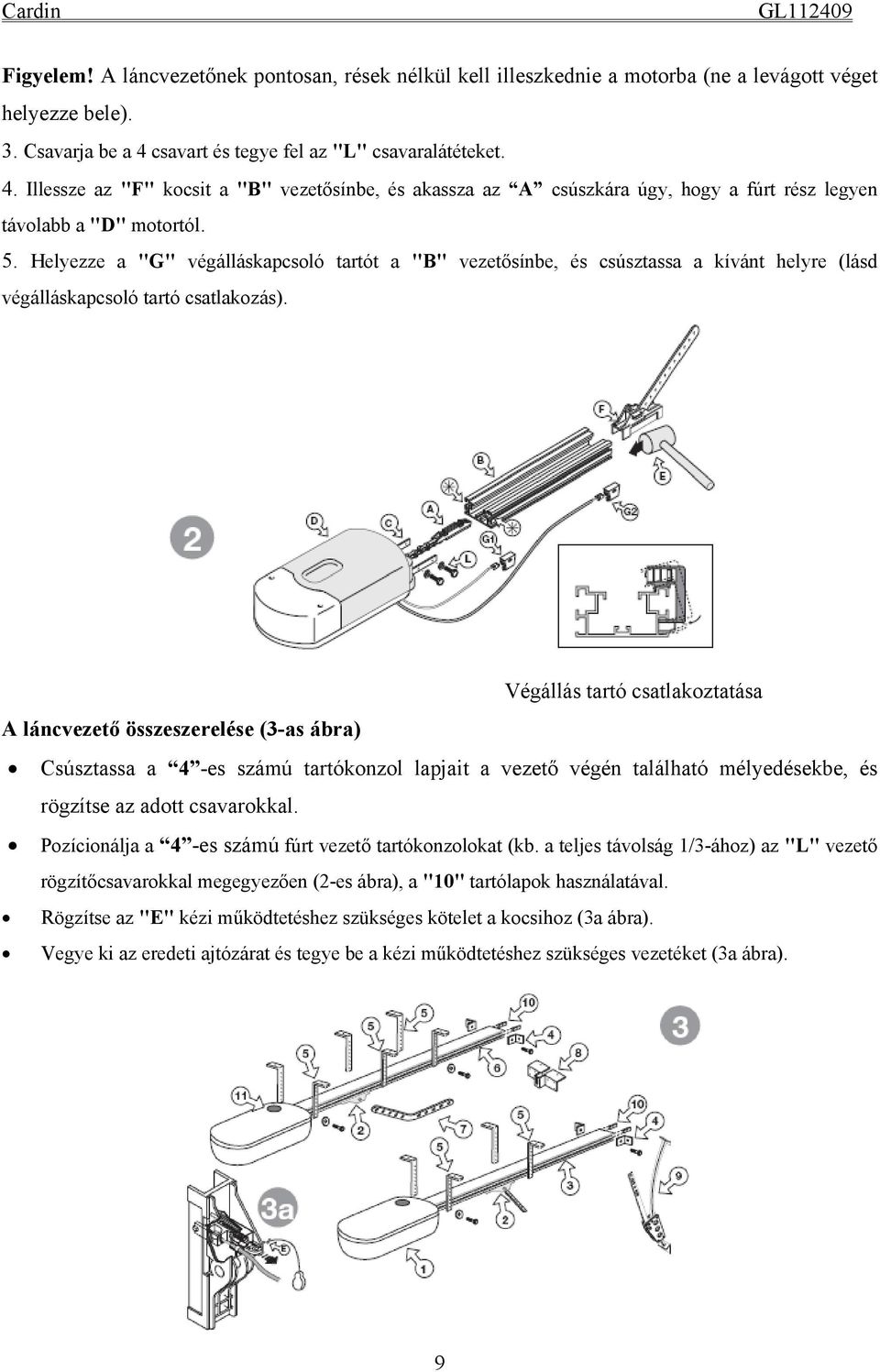 Helyezze a "G" végálláskapcsoló tartót a "B" vezetősínbe, és csúsztassa a kívánt helyre (lásd végálláskapcsoló tartó csatlakozás).