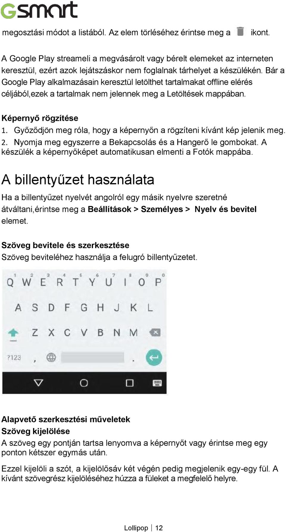 Bár a Google Play alkalmazásain keresztül letölthet tartalmakat offline elérés céljából,ezek a tartalmak nem jelennek meg a Letöltések mappában. Képernyő rögzítése 1.