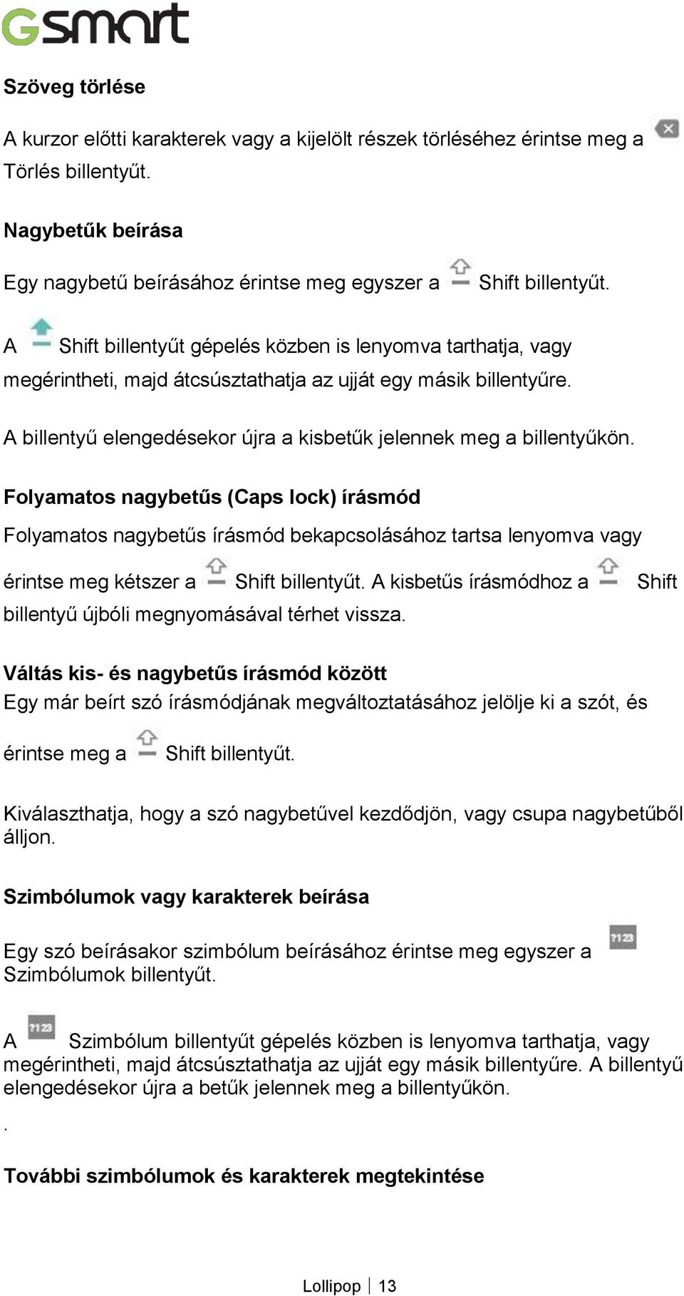 Folyamatos nagybetűs (Caps lock) írásmód Folyamatos nagybetűs írásmód bekapcsolásához tartsa lenyomva vagy érintse meg kétszer a Shift billentyűt.